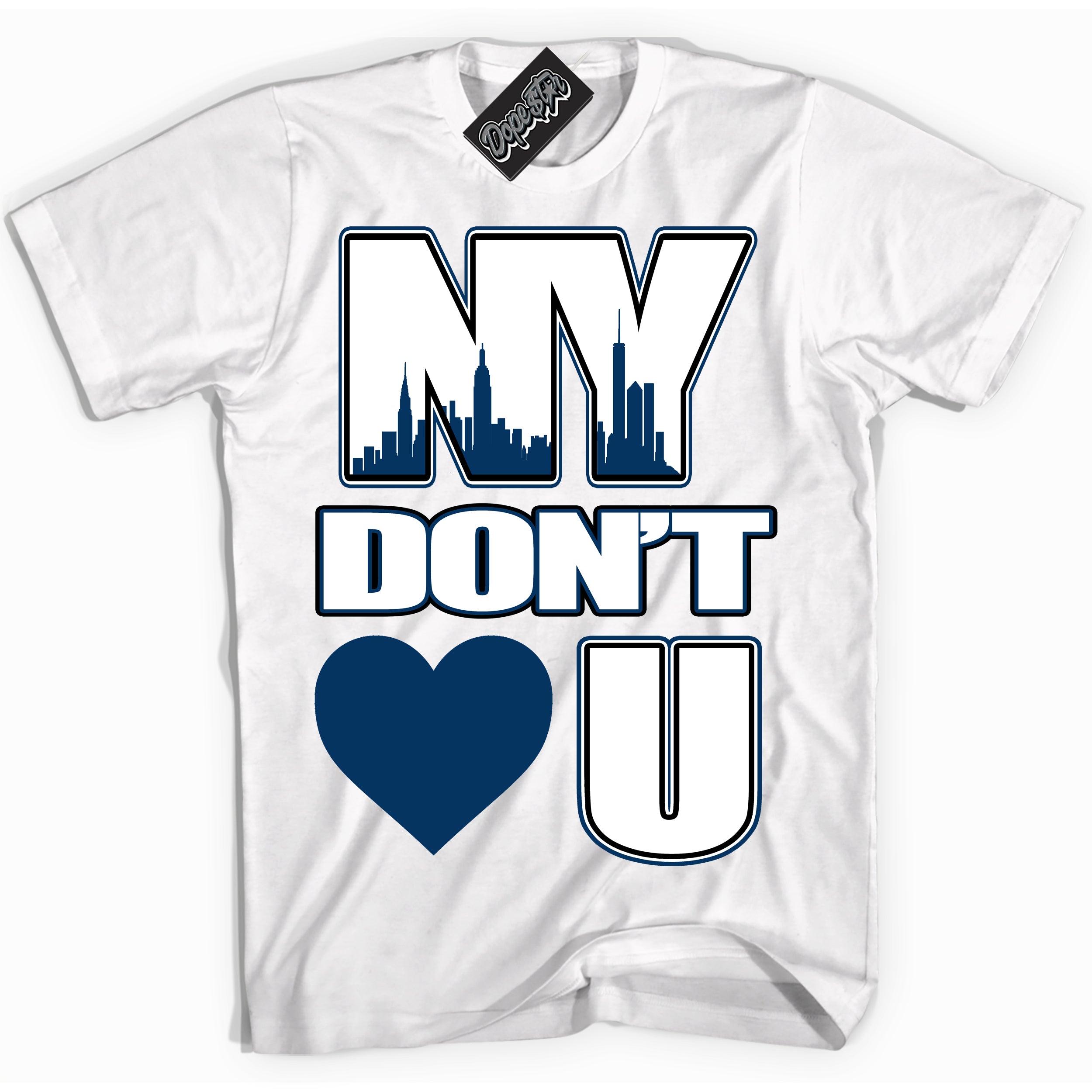 Cool White Shirt with “NY Don't Love You” design that perfectly matches the Midnight Navy 1s Jordans.