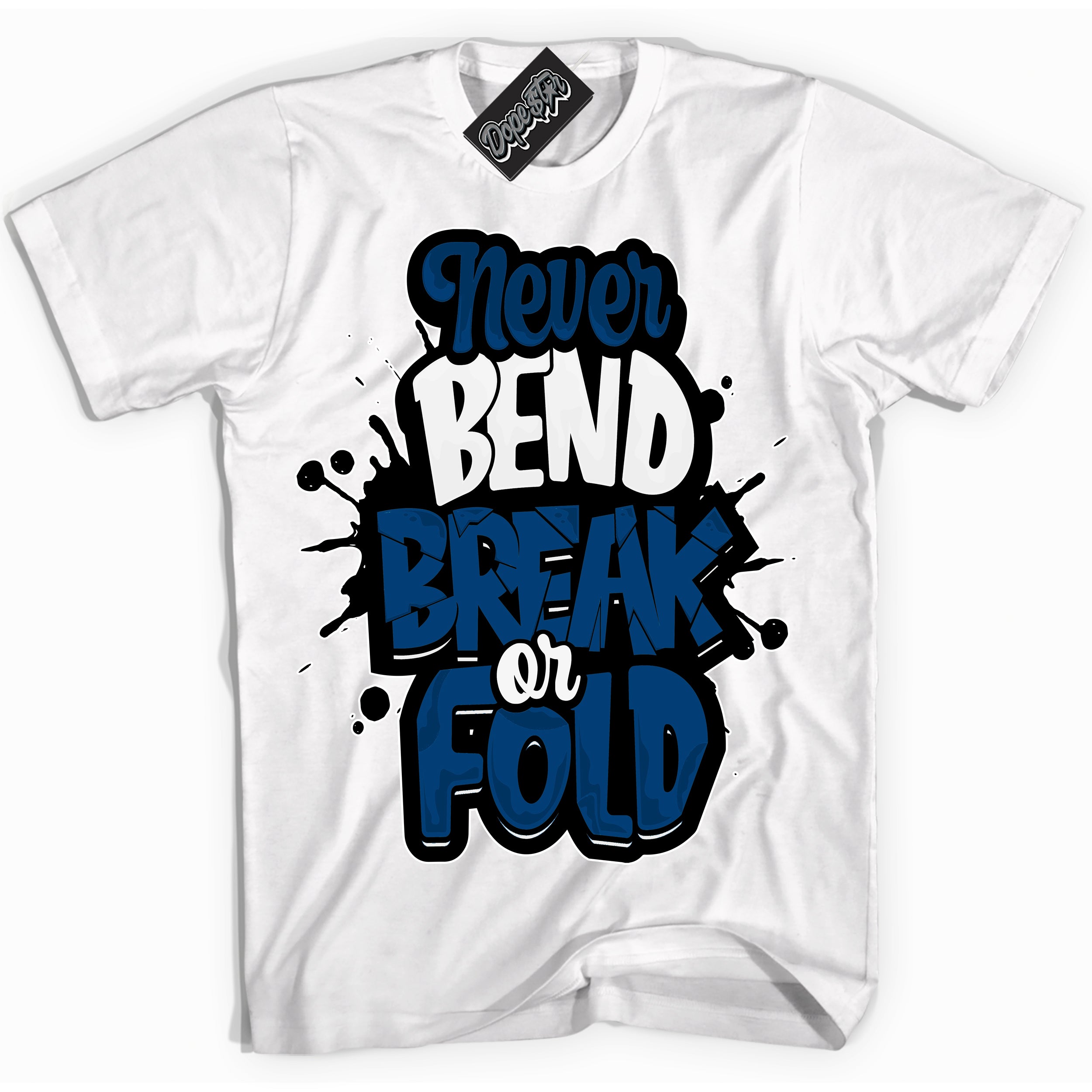 Cool White Shirt with “Never Bend Break Or Fold” design that perfectly matches the Midnight Navy 1s Jordans.