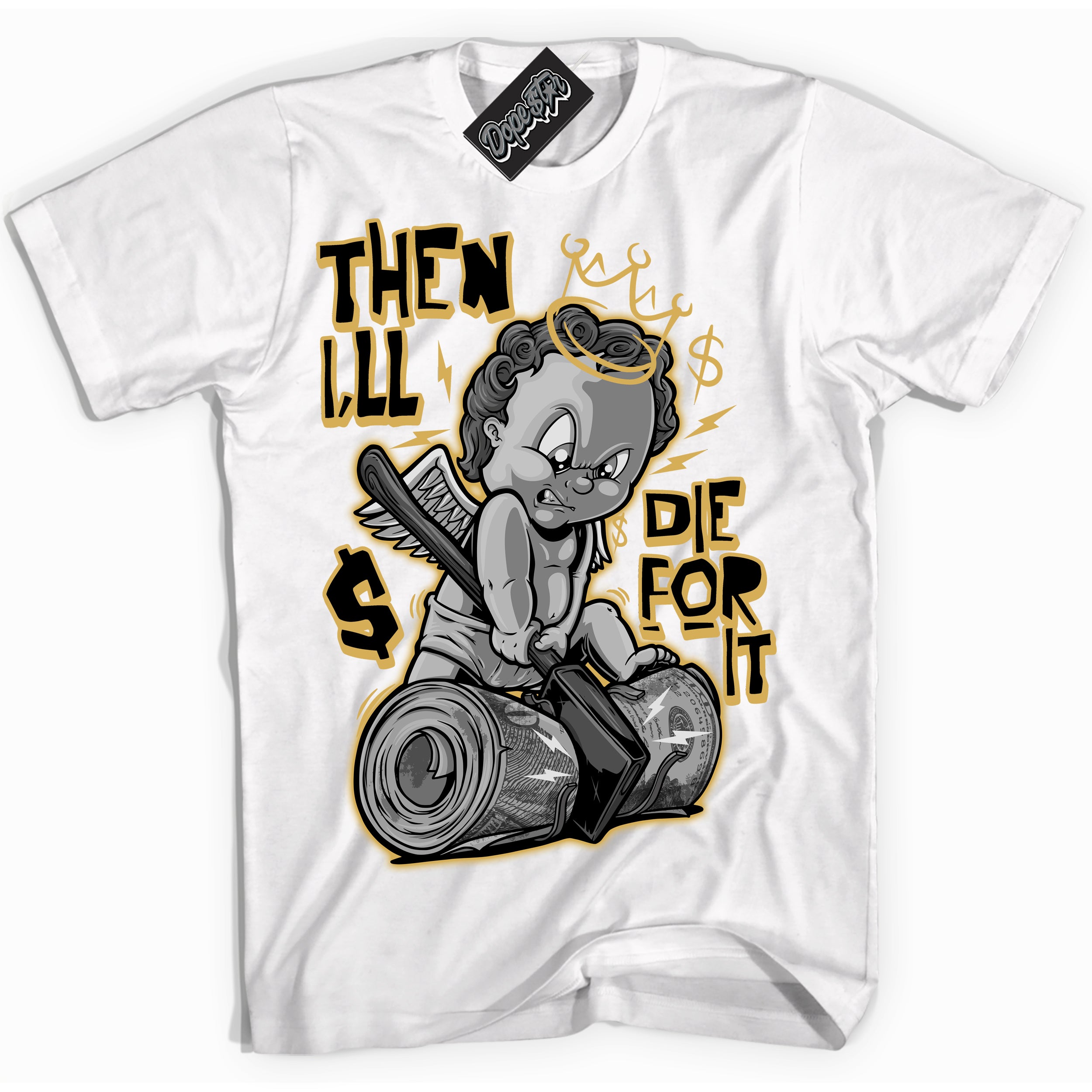 Cool White Shirt with “ Then I'll ” design that perfectly matches Black Metallic Gold 1s Jordans.
