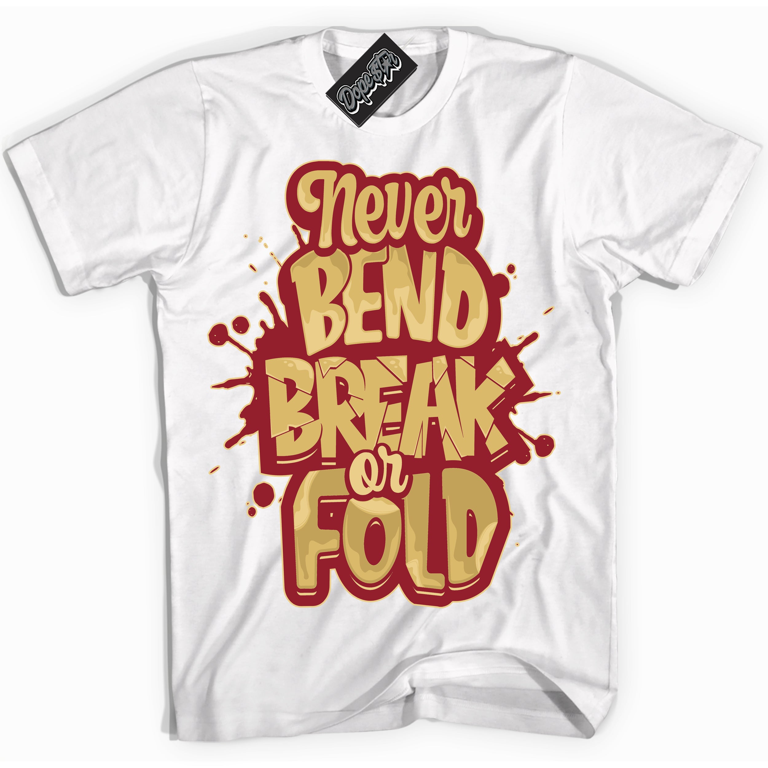 Cool White Shirt with “ Never Bend Break Or Fold ” design that perfectly matches Method of Make Gym Red Metallic Gold 1s Jordans.
