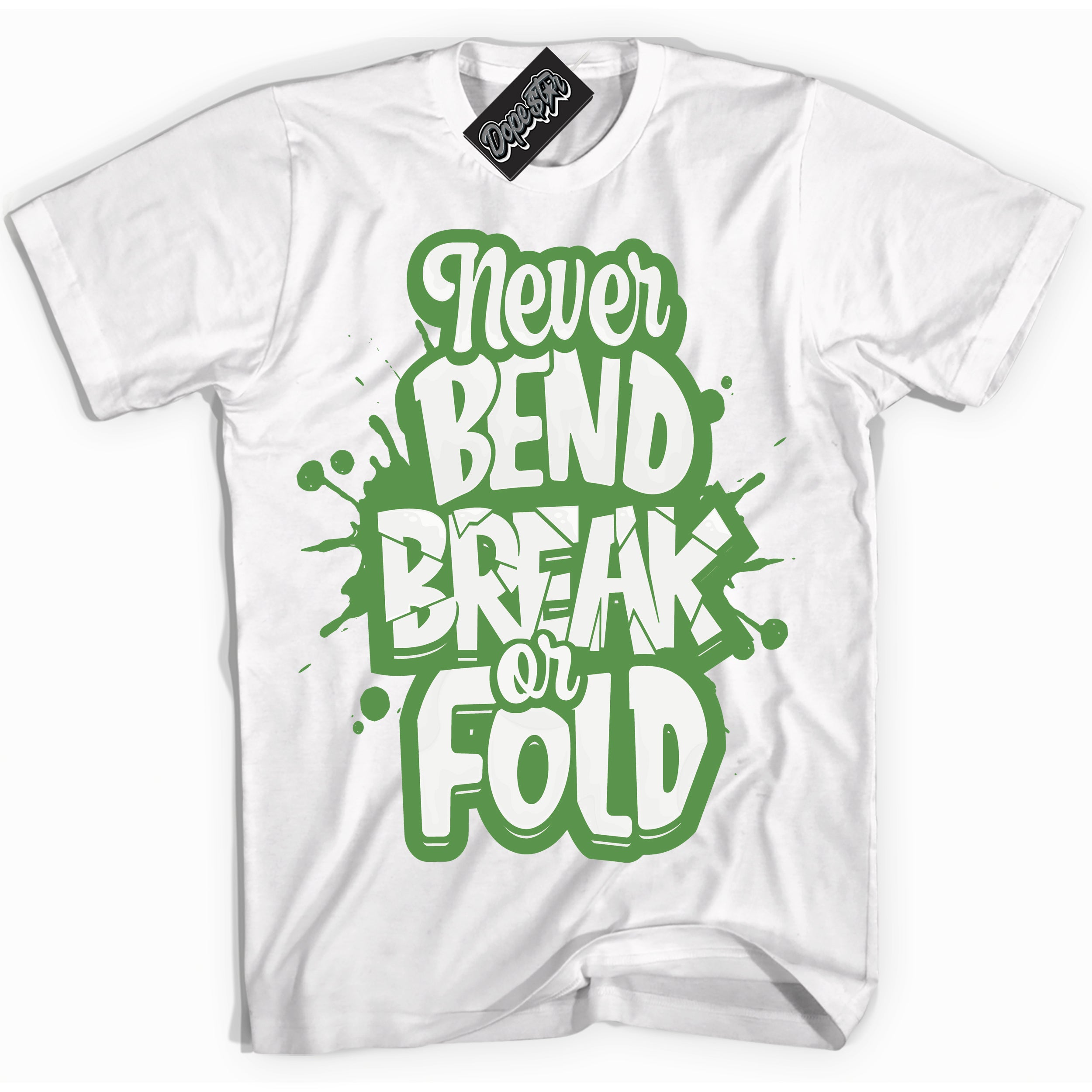 Cool White Shirt with “ Never Bend Break Or Fold ” design that perfectly matches Chlorophyll 1s Jordans.
