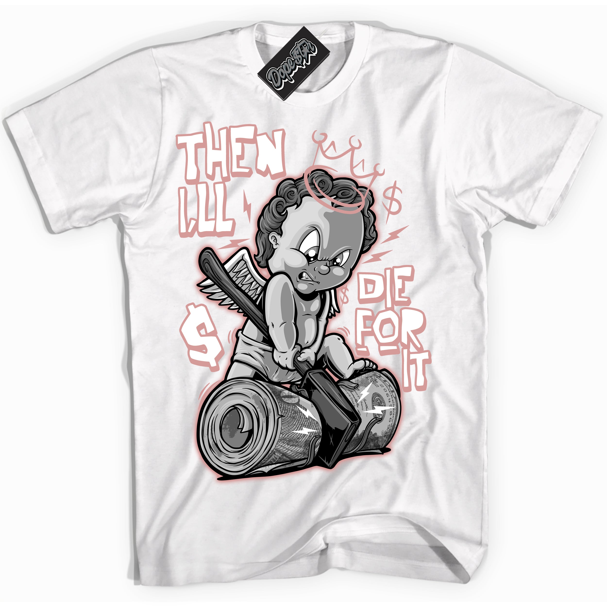 Cool White Shirt with “Then I'll” design that perfectly matches the Legend Pink 1s Jordans.