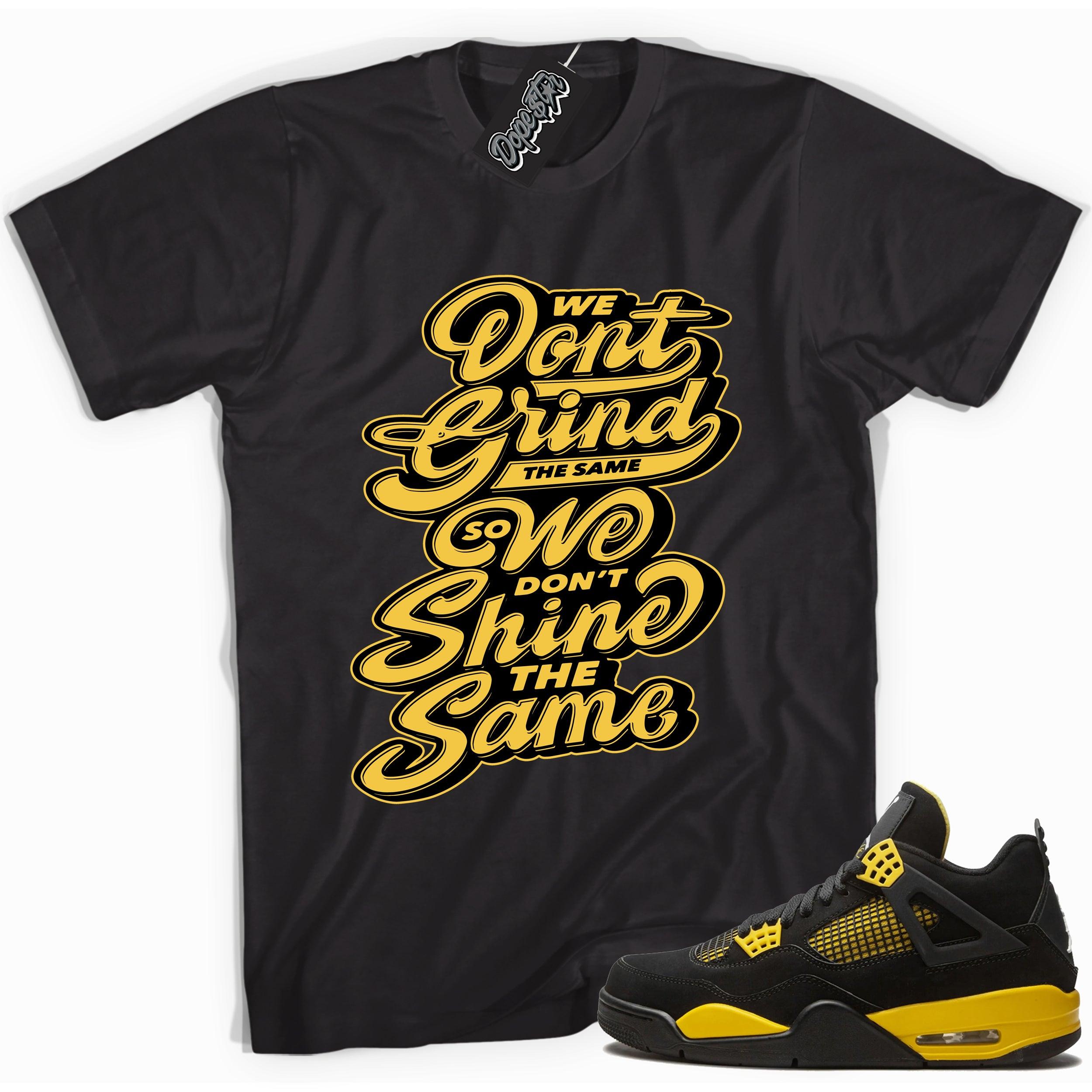 Cool black graphic tee with 'We don't grind the same so we don't shine the same' print, that perfectly matches  Air Jordan 4 Thunder sneakers