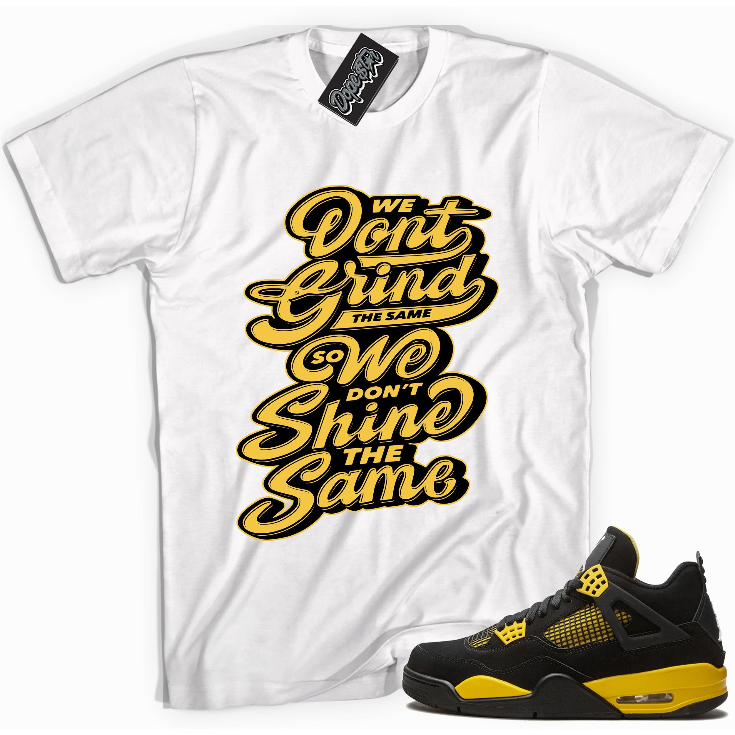 Cool white graphic tee with 'We don't grind the same so we don't shine the same' print, that perfectly matches Air Jordan 4 Thunder sneakers