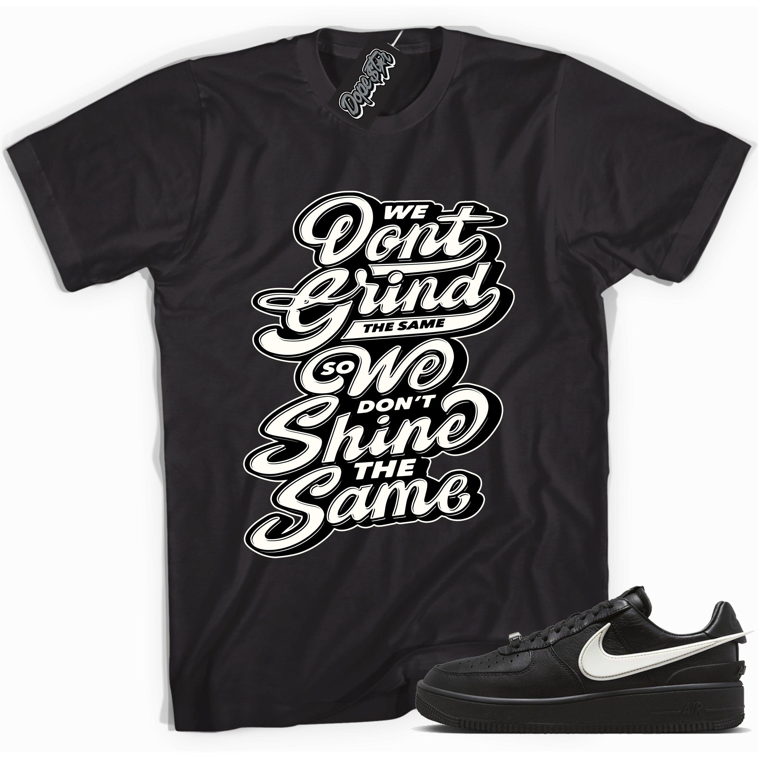 Cool black graphic tee with 'we dont grind the same so we dont shine the same' print, that perfectly matches Nike Air Force 1 Low Ambush Phantom Black sneakers