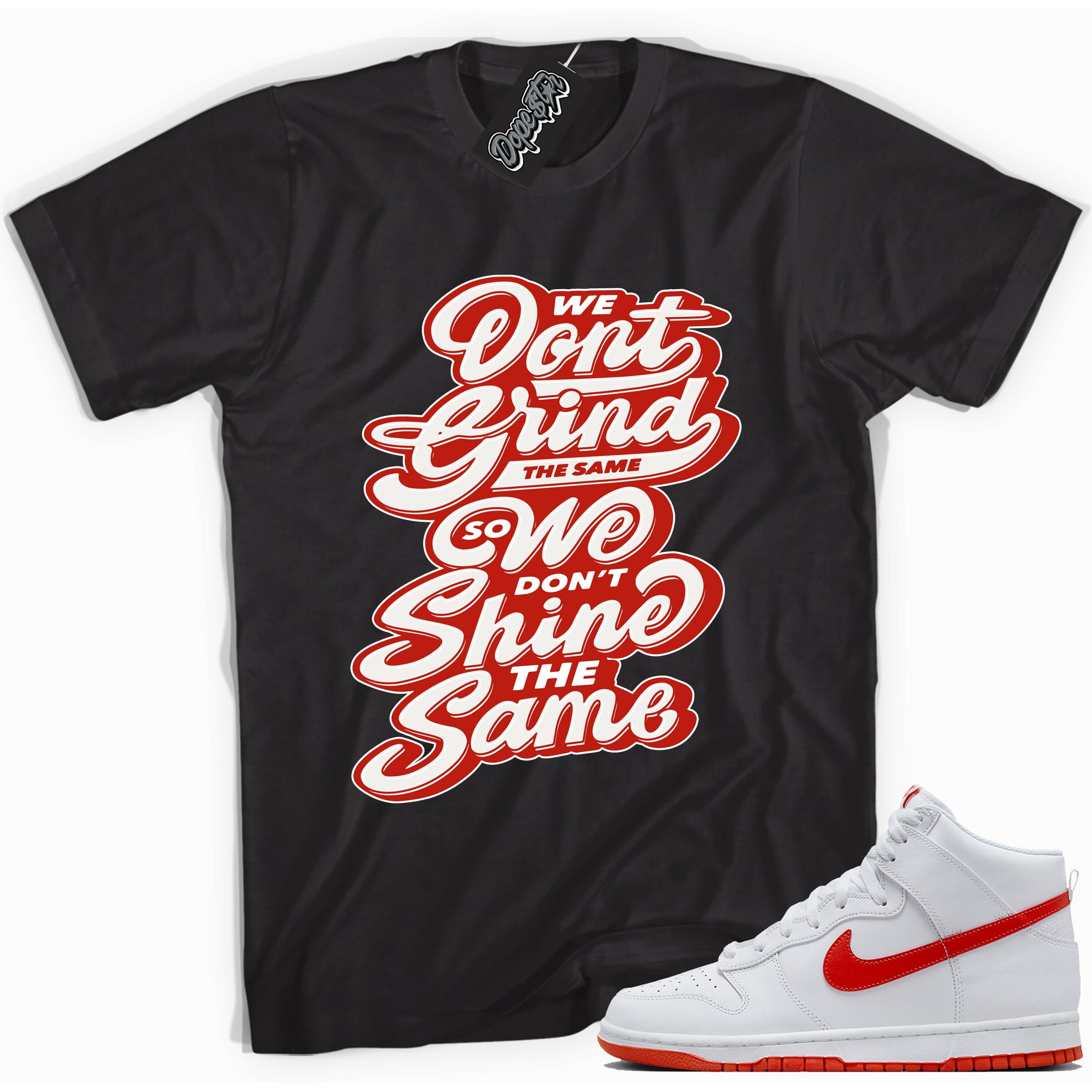 Cool black graphic tee with 'we don't grind the same we don't shine the same' print, that perfectly matches Nike Dunk High White Picante Red sneakers.