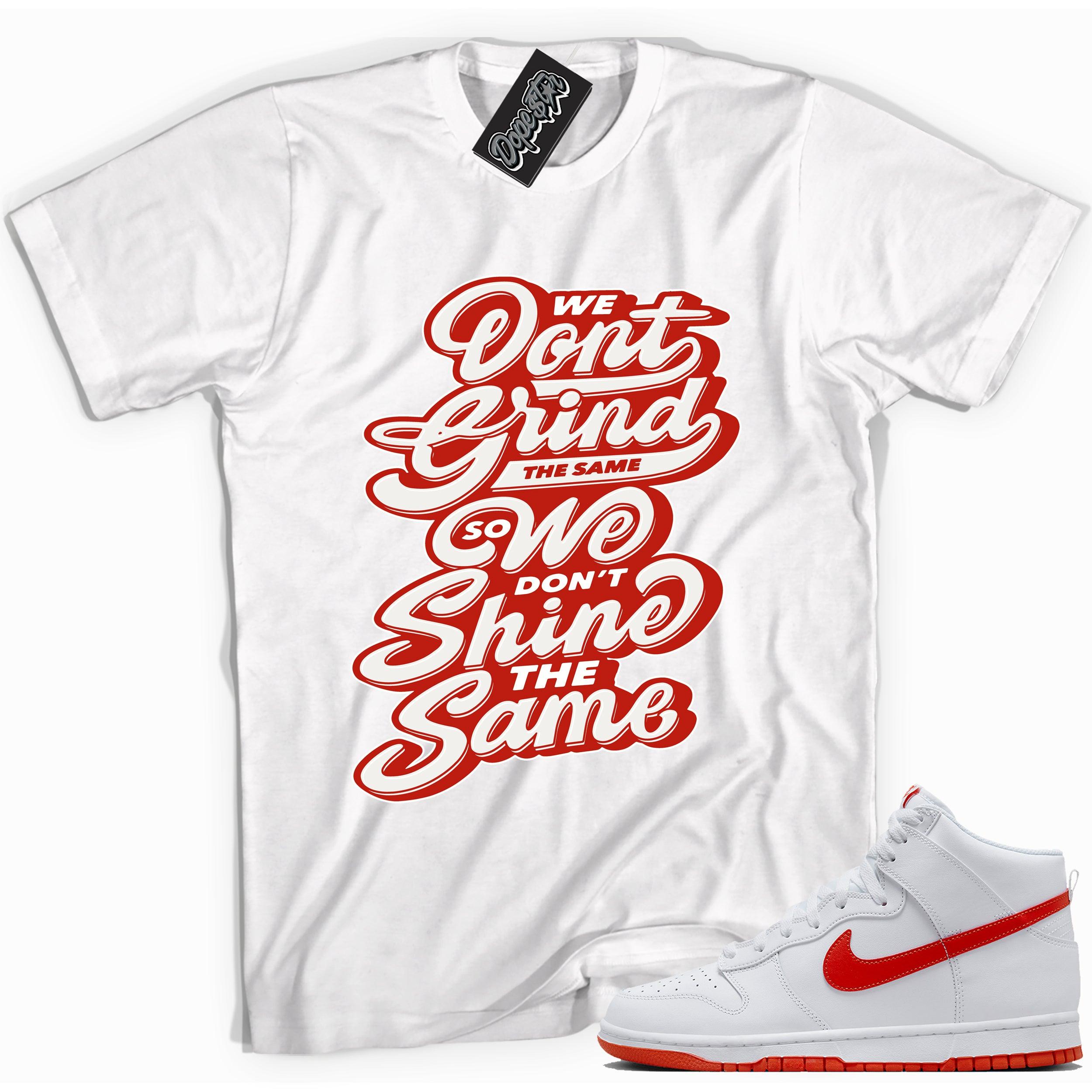 Cool white graphic tee with 'we don't grind the same we don't shine the same' print, that perfectly matches Nike Dunk High White Picante Red sneakers.