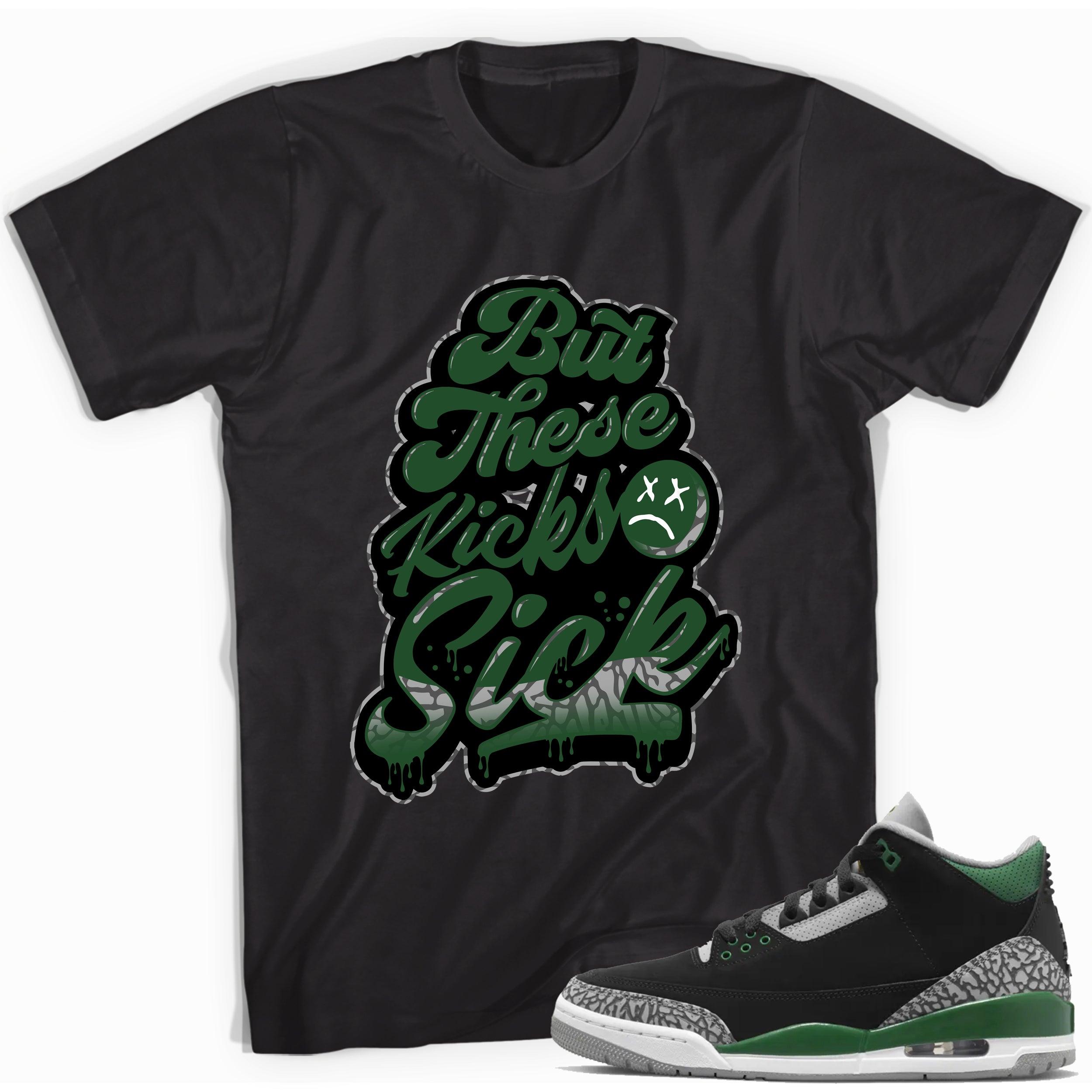 But These Kicks Sick TShirt Match 3 Pine Green