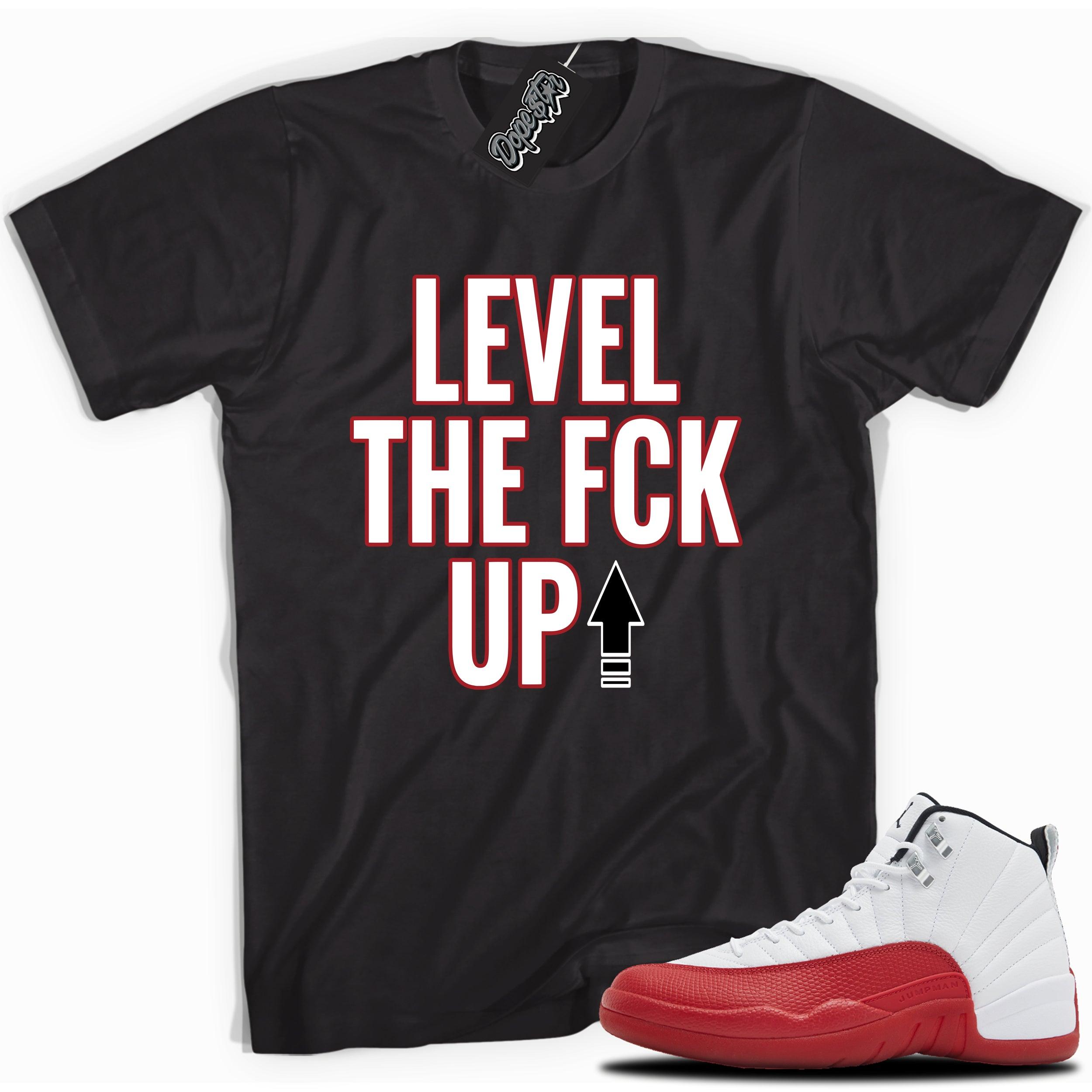 Cool Black graphic tee with “   Level The Fck Up  ” print, that perfectly matches Air Jordan 12 Retro Cherry Red 2023 red and white sneakers 