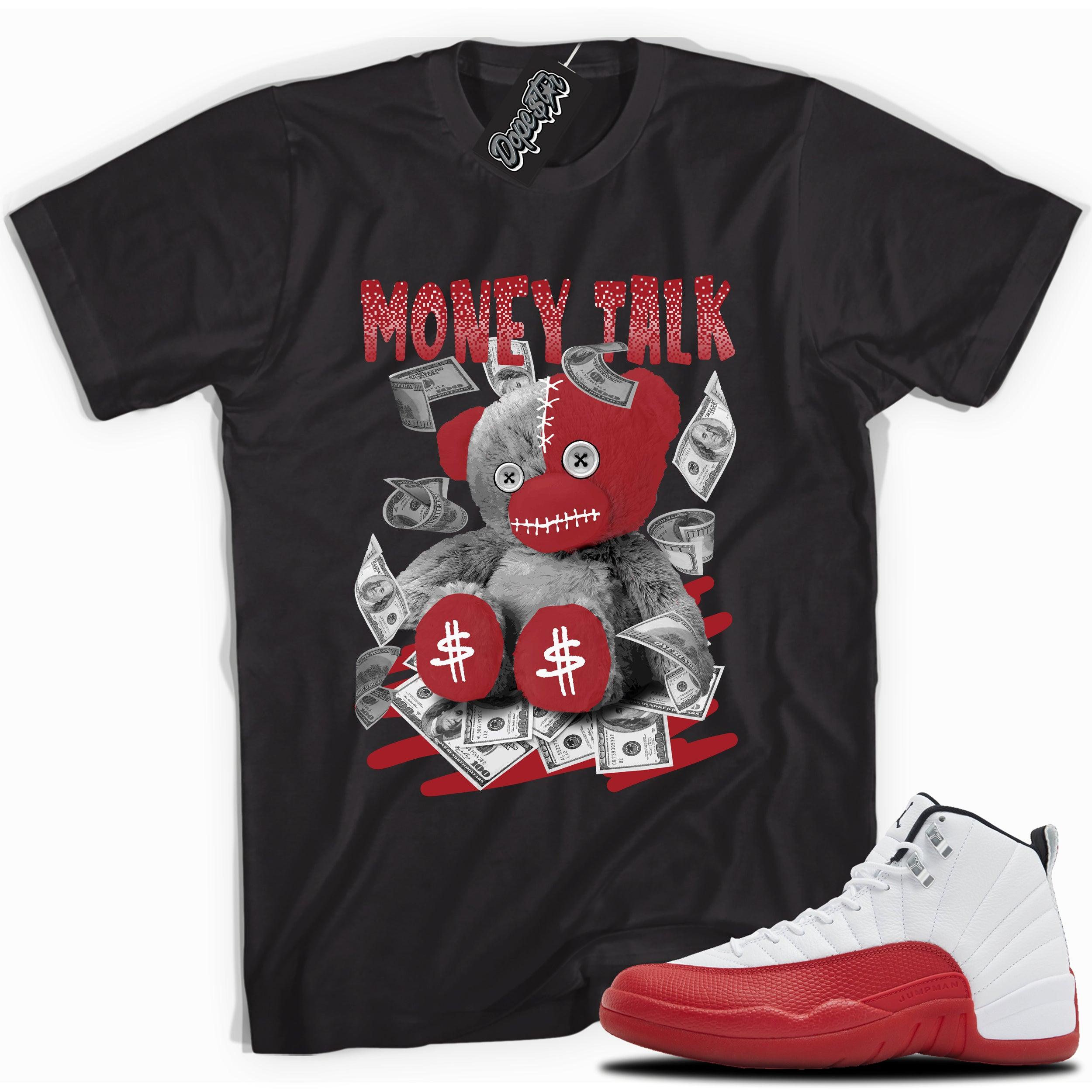 Cool Black graphic tee with “  MONEY TALK BEAR ” print, that perfectly matches Air Jordan 12 Retro Cherry Red 2023 red and white sneakers 