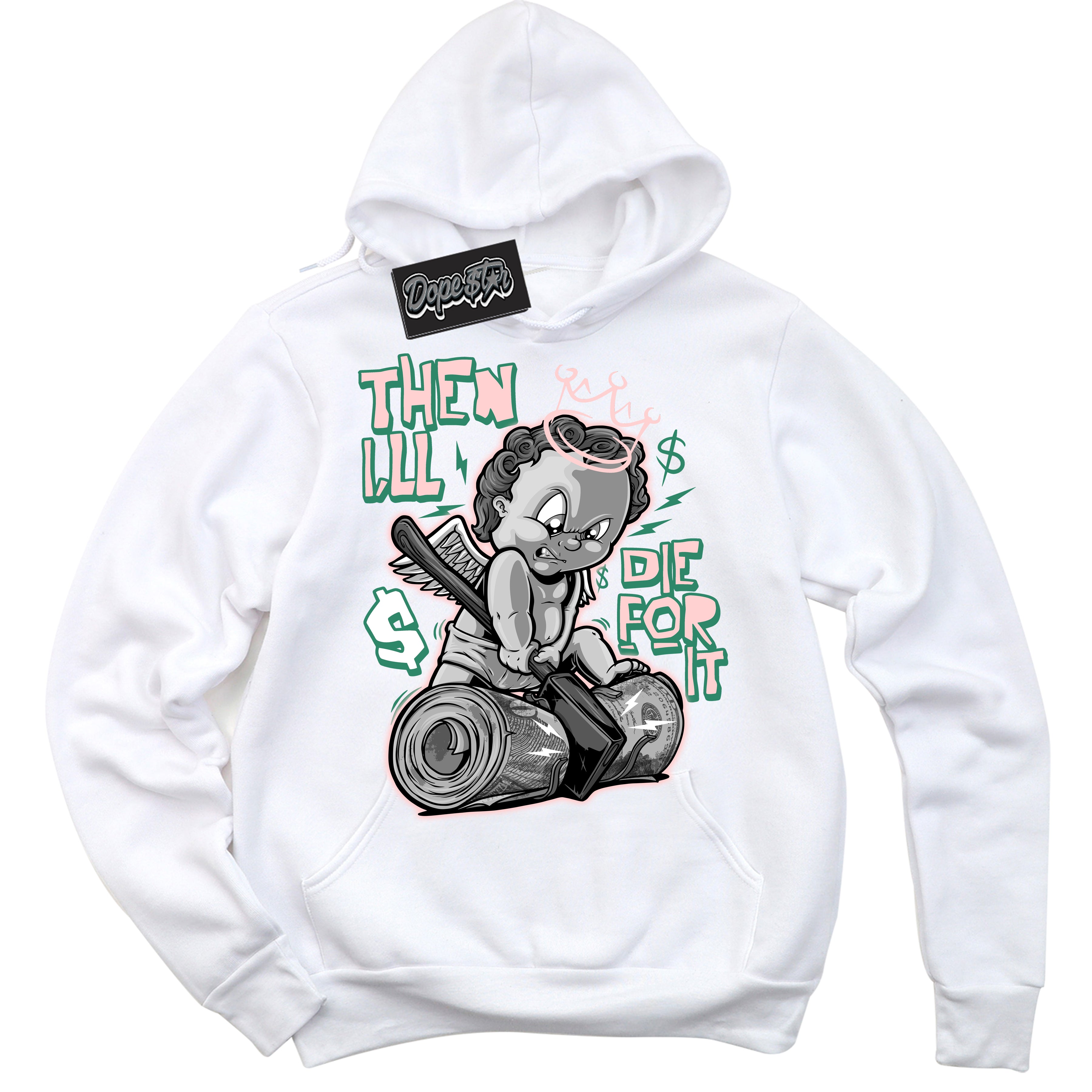 Cool White Hoodie with “ Then I'll ”  design that Perfectly Matches Malachite Dunks.