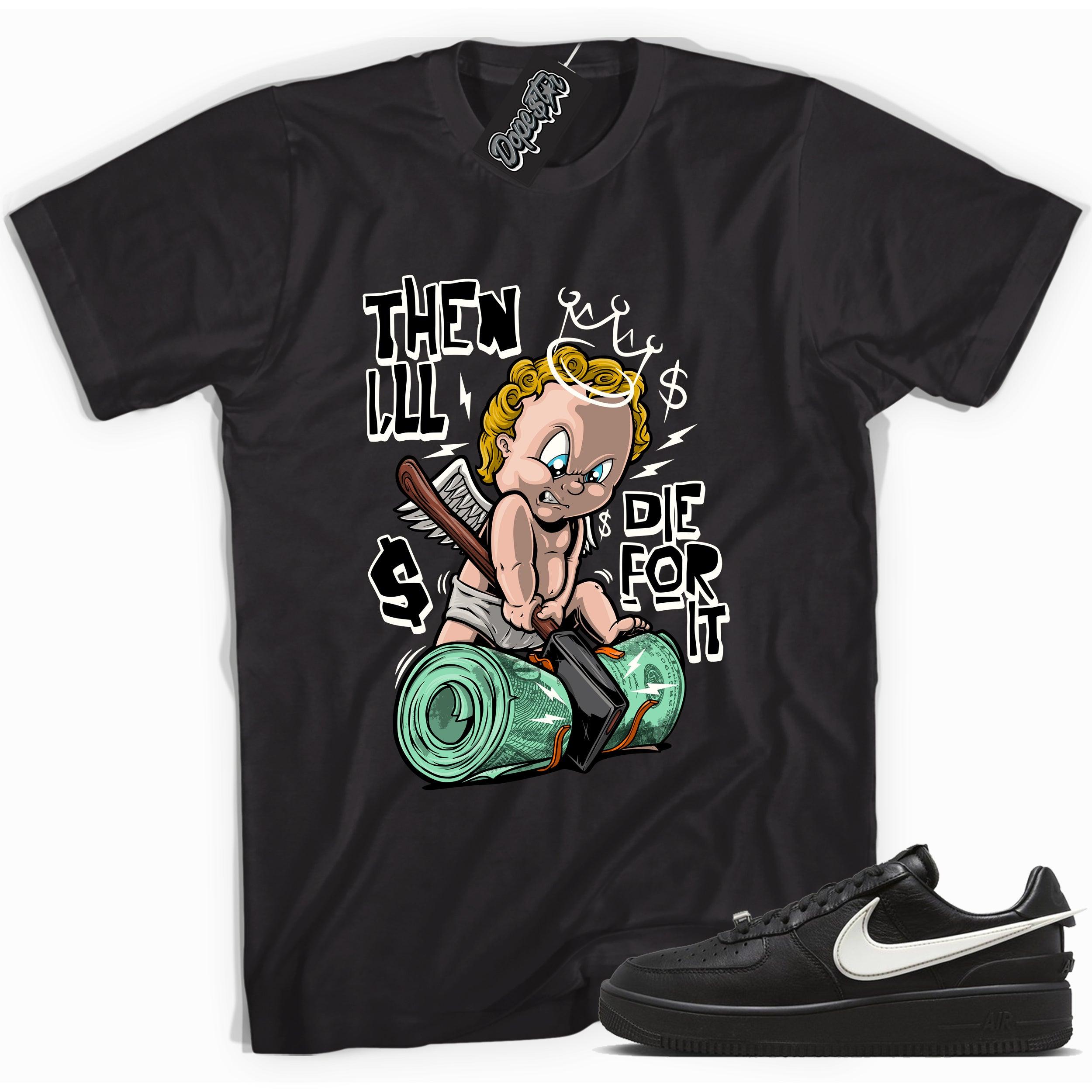 Cool black graphic tee with 'then I’ll die for it' print, that perfectly matches Nike Air Force 1 Low SP Ambush Phantom sneakers.