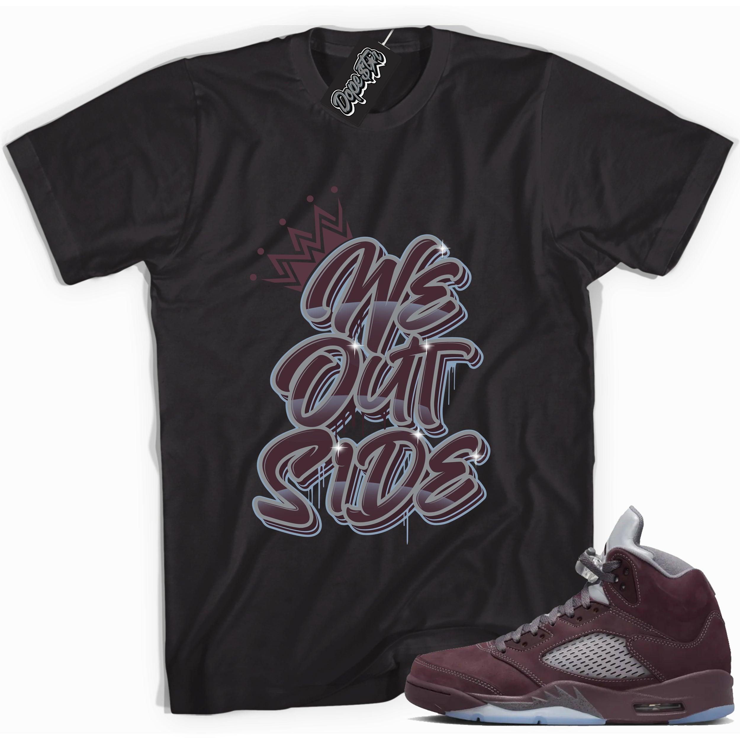 Cool Black graphic tee with “ We Outside  ” print, that perfectly matches Air Jordan 5 Burgundy 2023 sneakers