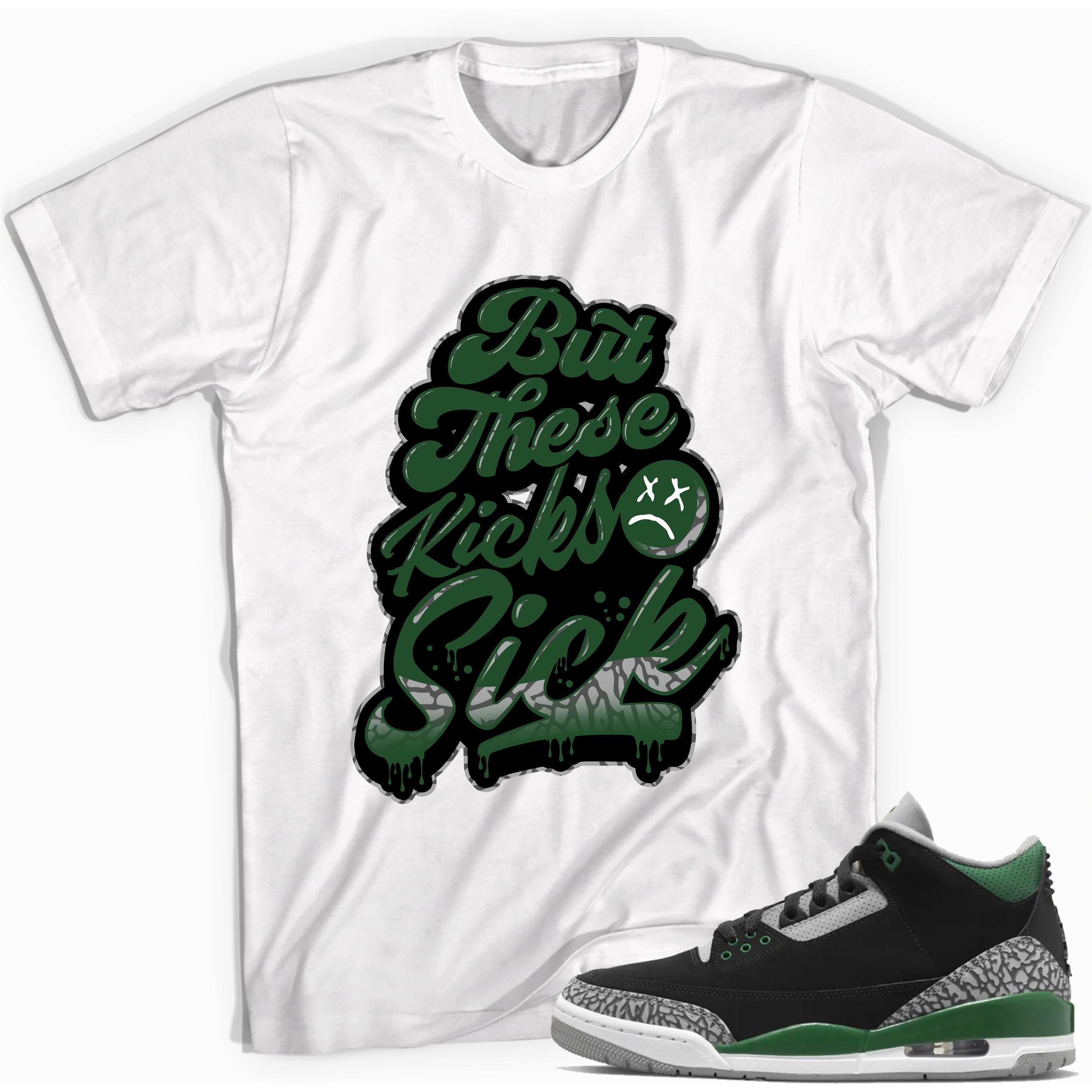 But These Kicks Sick Shirt Jordan 3s Pine Green photo